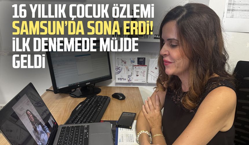 16 yıllık çocuk özlemi Samsun’da sona erdi! İlk denemede müjde geldi