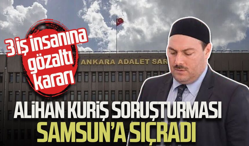 Alihan Kuriş soruşturması Samsun’a sıçradı