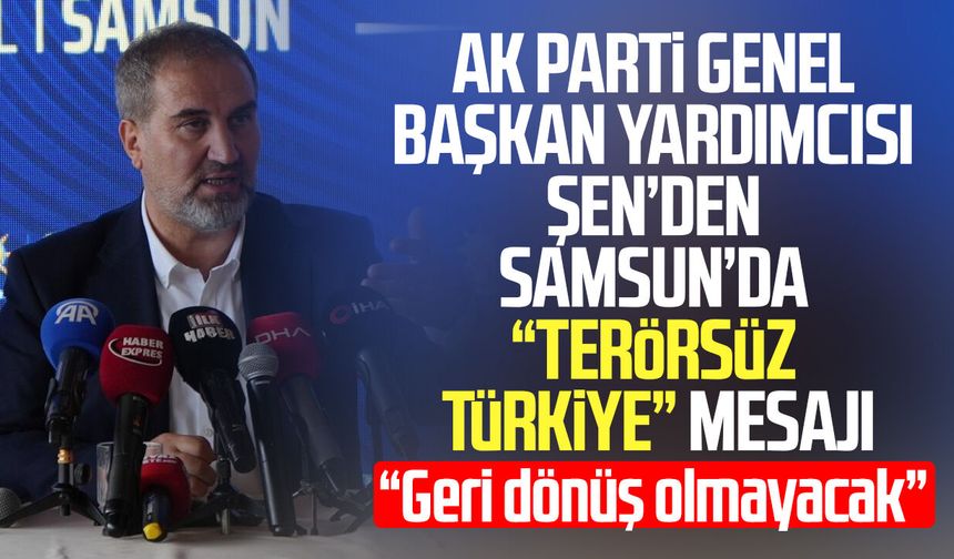 AK Parti Genel Başkan Yardımcısı Mustafa Şen’den Samsun’da “Terörsüz Türkiye” mesajı