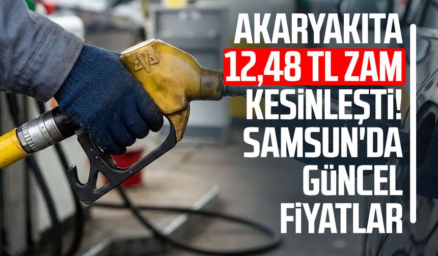 Akaryakıta 12,48 TL zam kesinleşti! Samsun'da güncel fiyatlar