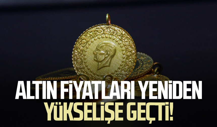 Altın fiyatları yeniden yükselişe geçti!