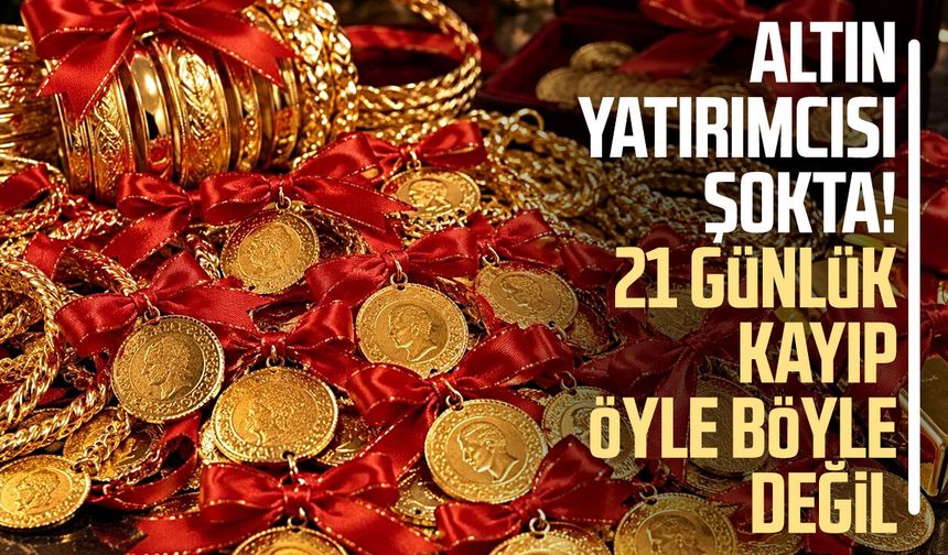 Altın yatırımcısı şokta! 21 günlük kayıp öyle böyle değil