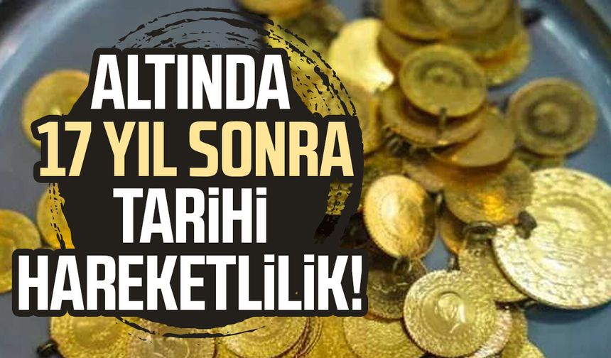 Altında 17 yıl sonra tarihi hareketlilik! Yatırımcı talebi güçlendi