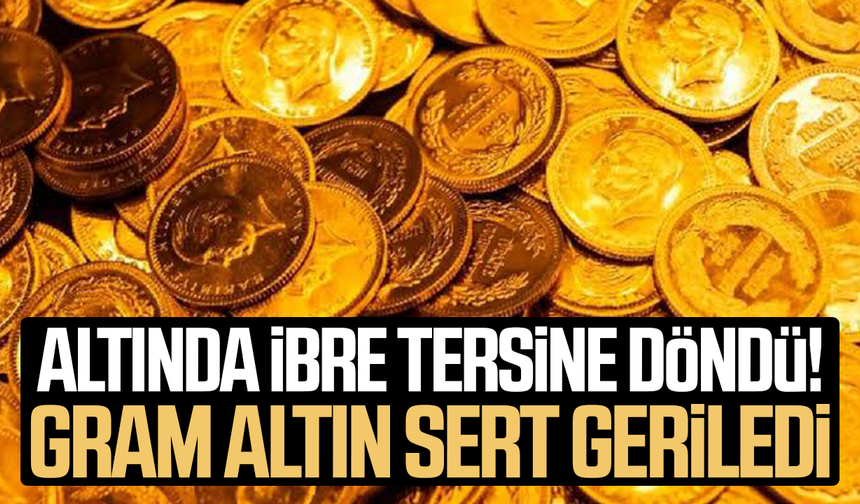 Altında ibre tersine döndü! Gram altın sert geriledi