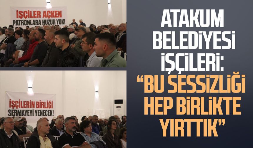 Atakum Belediyesi işçileri: “Bu sessizliği hep birlikte yırttık”