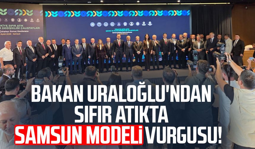 Bakan Uraloğlu'ndan sıfır atıkta Samsun modeli vurgusu!