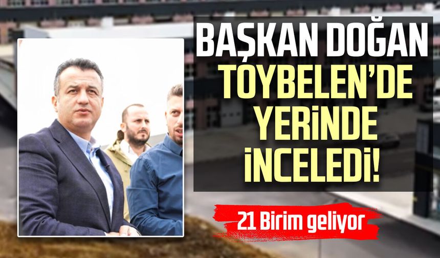 Halit Doğan Toybelen’de yerinde inceledi! 21 birim geliyor