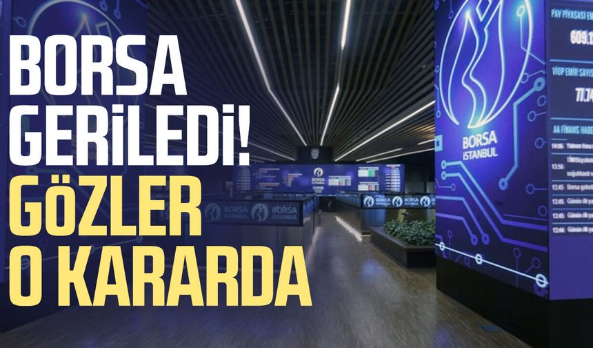 Borsa geriledi! Gözler o kararda