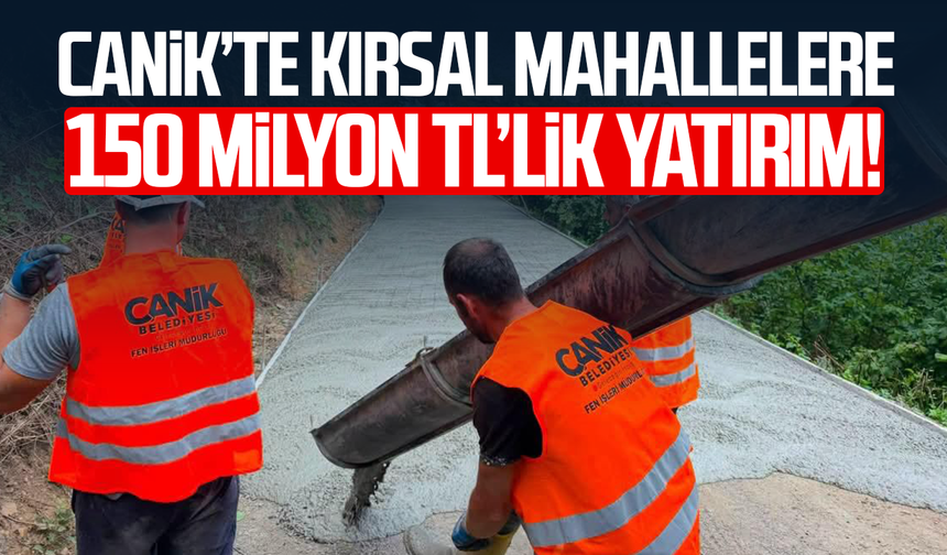 Canik’te kırsal mahallelere 150 milyon TL’lik yatırım!