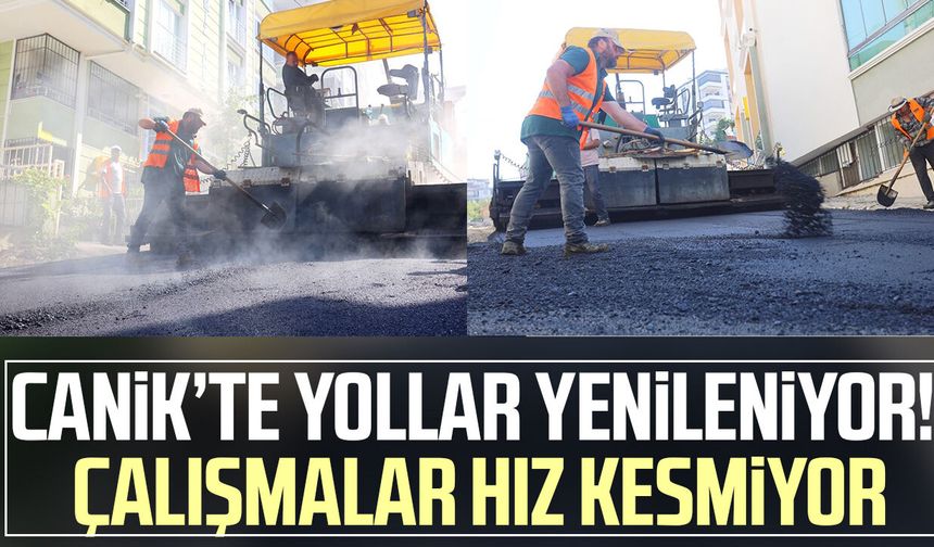Canik’te yollar yenileniyor! Çalışmalar hız kesmiyor