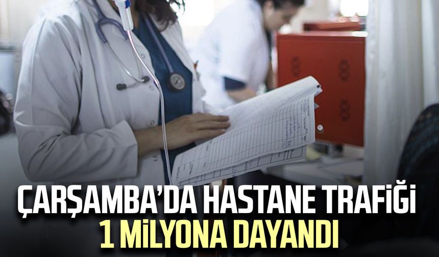 Çarşamba’da hastane trafiği 1 milyona dayandı