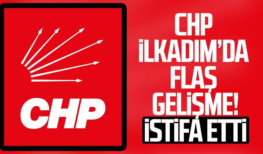 CHP İlkadım İlçe Başkanı Nihat Eroğlu istifa etti!