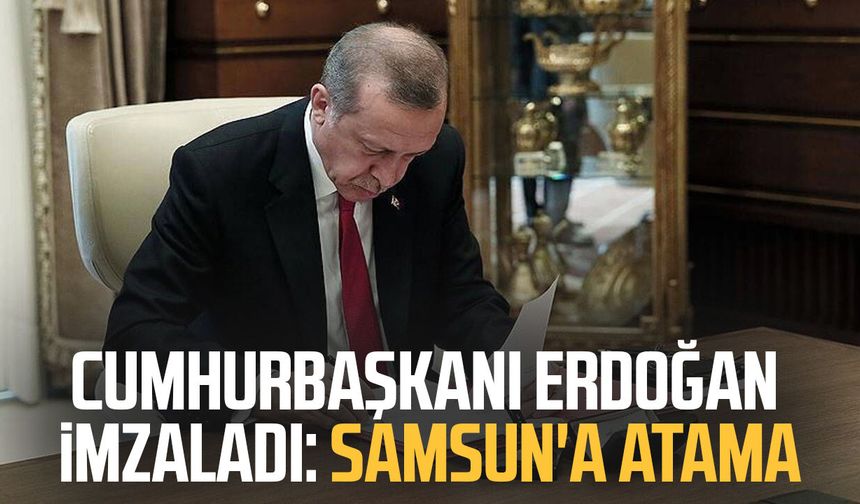 Cumhurbaşkanı Erdoğan imzaladı: Samsun'a asaleten atandı