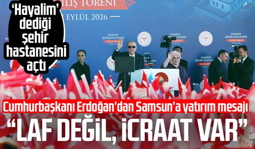 Cumhurbaşkanı Erdoğan’dan Samsun’a yatırım mesajı: “Laf değil, icraat var”