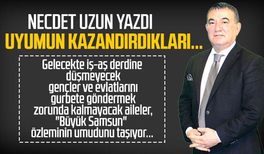 Necdet Uzun yazdı: Uyumun kazandırdıkları...