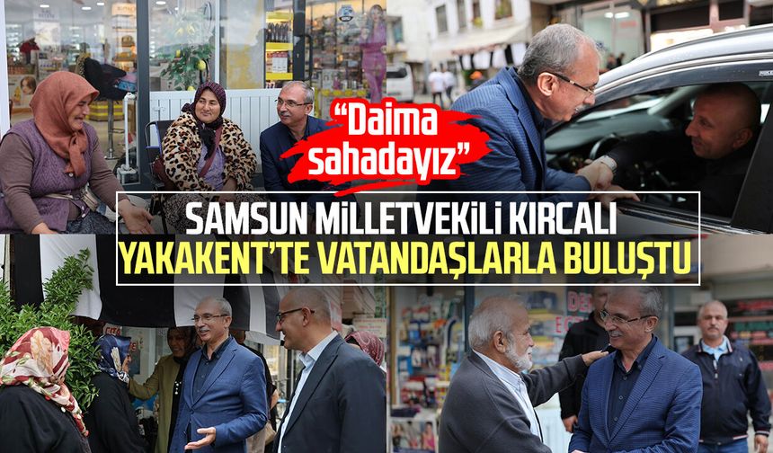 Samsun Milletvekili Orhan Kırcalı Yakakent’te vatandaşlarla buluştu