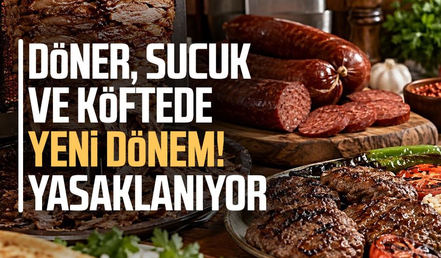 Döner, sucuk ve köftede yeni dönem! Yasaklanıyor