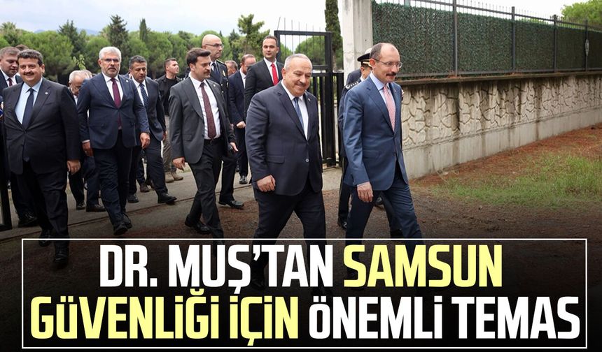 Dr. Mehmet Muş’tan Samsun güvenliği için önemli temas