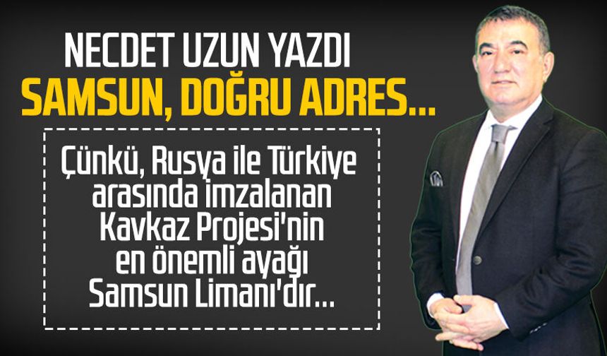 Necdet Uzun yazdı: Samsun, doğru adres...