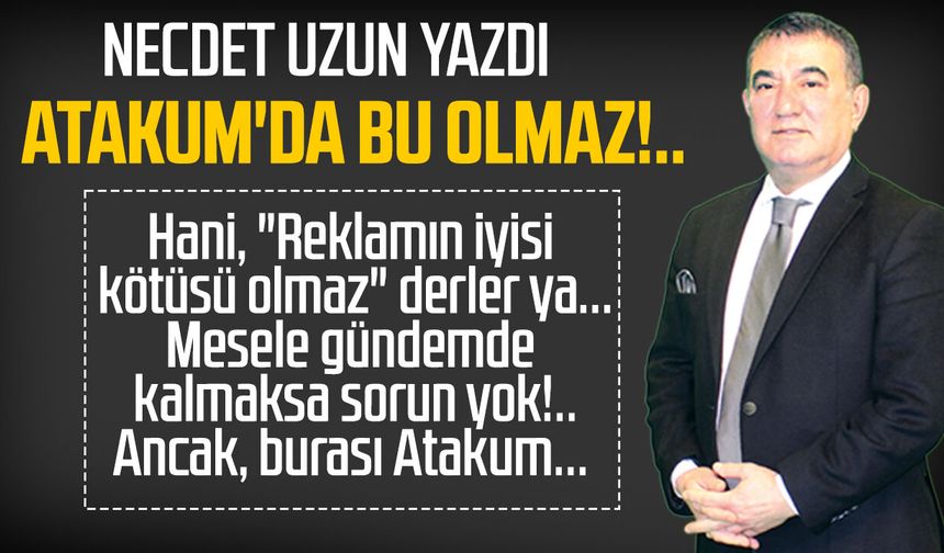 Necdet Uzun yazdı: Atakum'da bu olmaz!..