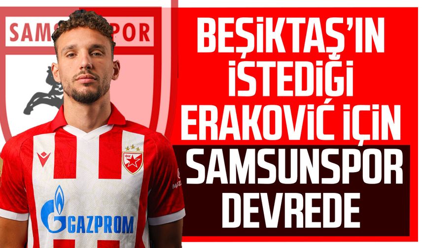 Beşiktaş’ın istediği Eraković için Samsunspor devrede