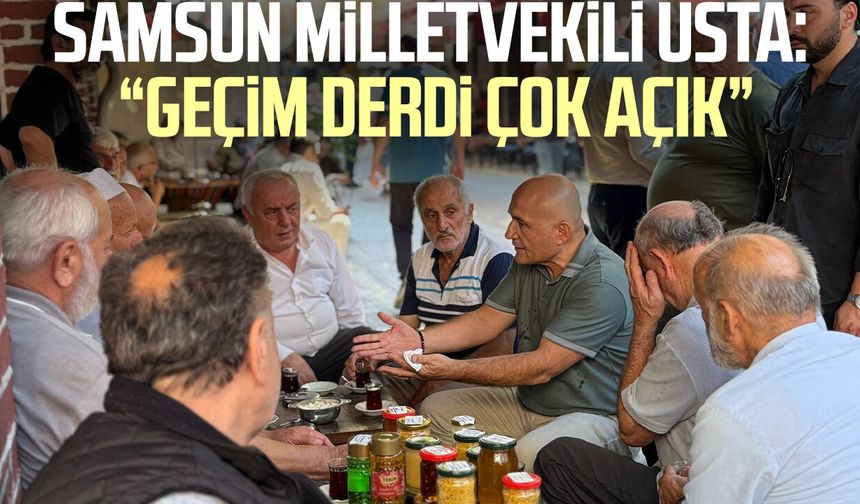Samsun Milletvekili Erhan Usta: “Geçim derdi çok açık”