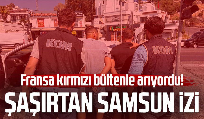 Fransa kırmızı bültenle arıyordu! Şaşırtan Samsun izi