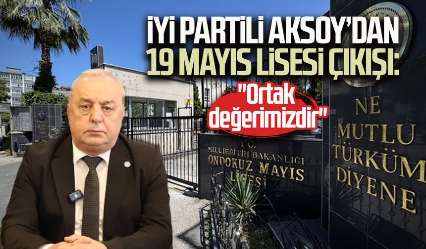 İYİ Partili Hasan Aksoy’dan 19 Mayıs Lisesi çıkışı: "Ortak değerimizdir"
