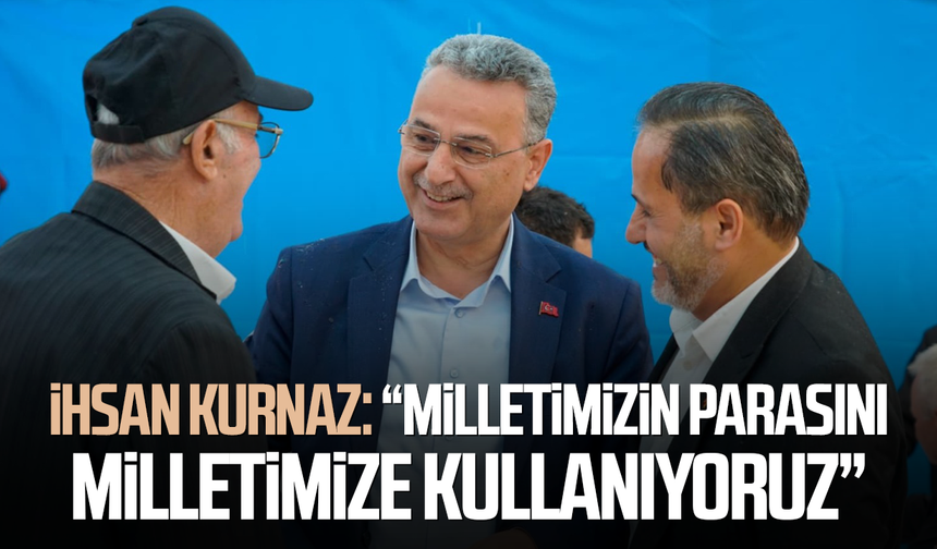 Başkan İhsan Kurnaz: “Milletimizin parasını milletimize kullanıyoruz”