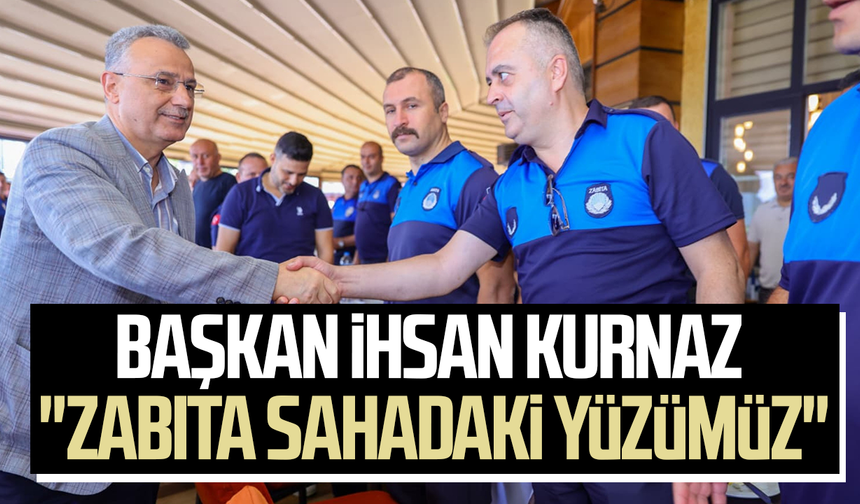 İlkadım Belediye Başkanı Kurnaz: "Zabıta sahadaki yüzümüz"