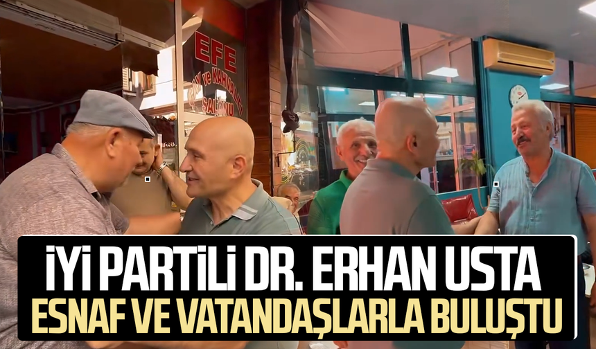 İyi Partili Dr. Erhan Usta esnaf ve vatandaşlarla buluştu