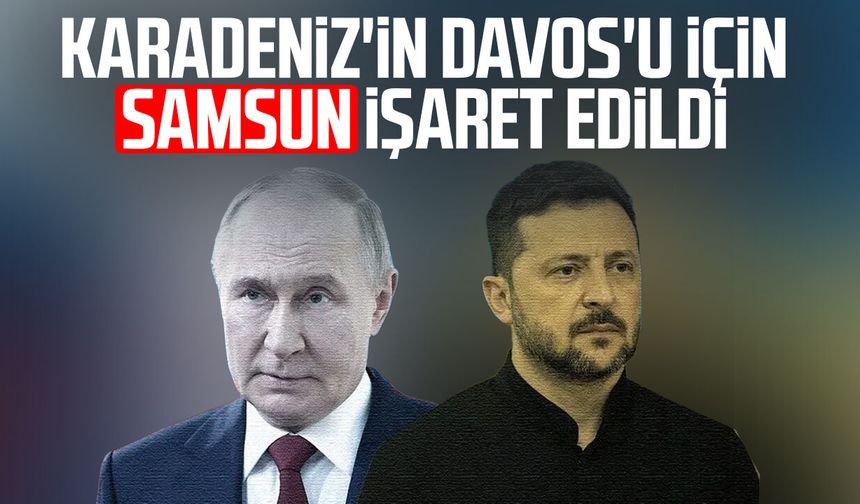 Karadeniz'in Davos'u için Samsun işaret edildi