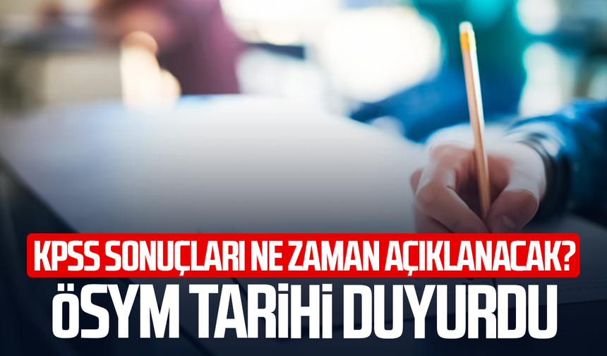 KPSS sonuçları ne zaman açıklanacak? ÖSYM tarihi duyurdu