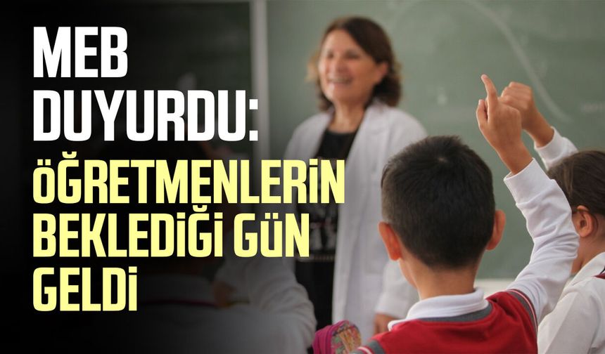 MEB duyurdu: Öğretmenlerin beklediği gün geldi
