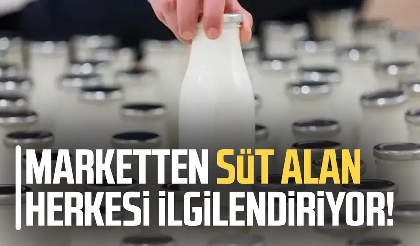 Marketten süt alan herkesi ilgilendiriyor!
