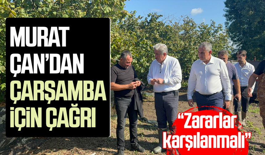 Murat Çan’dan Çarşamba için çağrı: “Zararlar karşılanmalı”