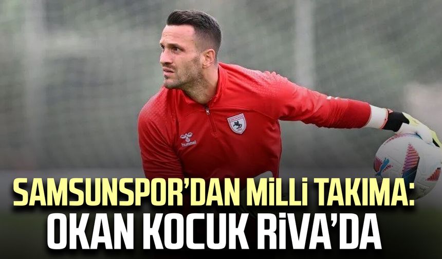 Samsunspor’dan milli takıma: Okan Kocuk Riva’da