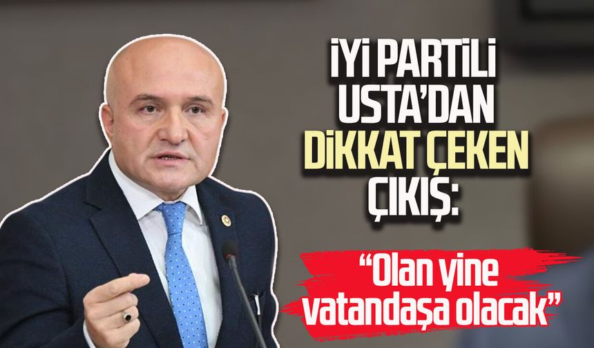 İYİ Partili Erhan Usta’dan dikkat çeken çıkış: “Olan yine vatandaşa olacak”