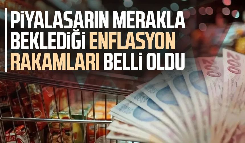 Piyasaların merakla beklediği enflasyon rakamları belli oldu