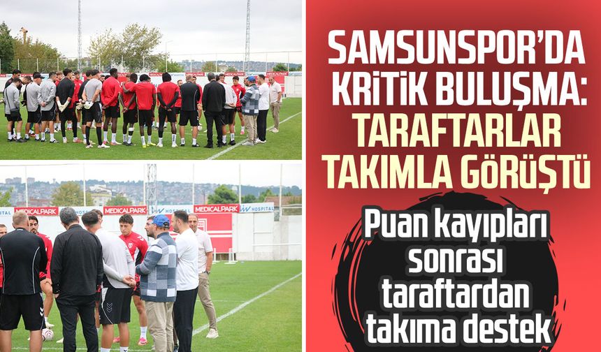 Samsunspor’da kritik buluşma: Taraftarlar takımla görüştü
