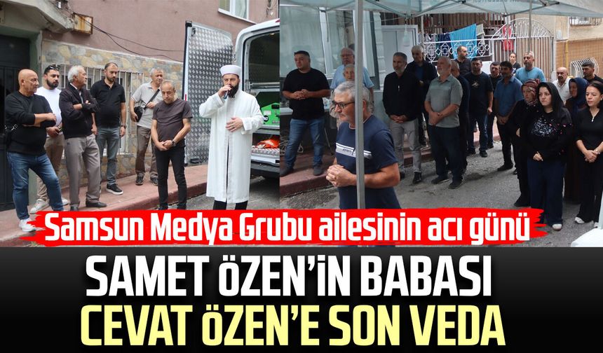 Samet Özen’in babası Cevat Özen’e son veda