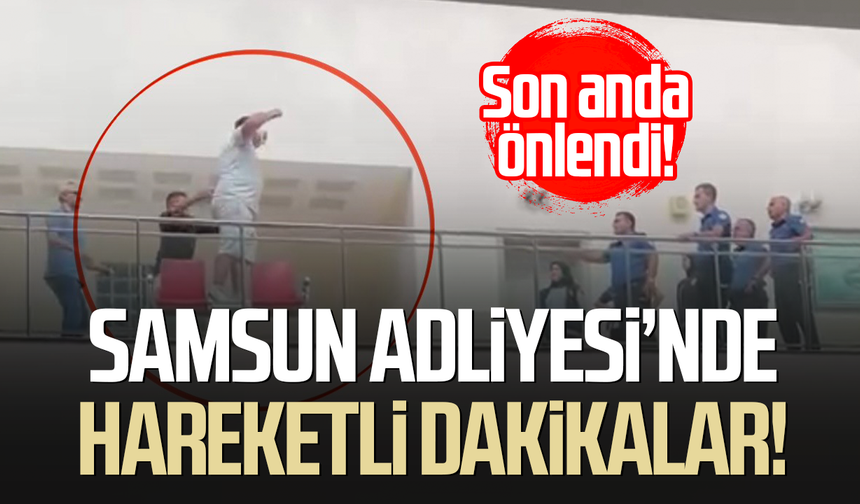 Samsun Adliyesi'nde hareketli dakikalar! Son anda önlendi