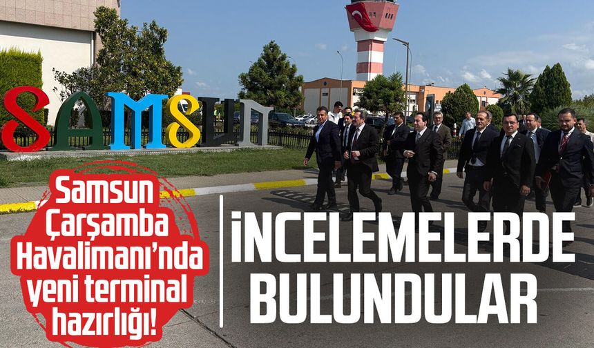 Samsun Çarşamba Havalimanı’nda yeni terminal hazırlığı! İncelemelerde bulundular