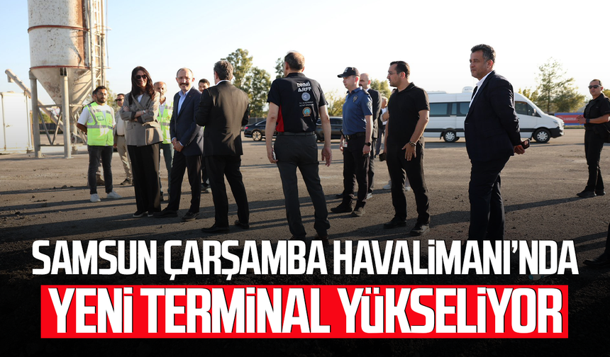 Samsun Çarşamba Havalimanı’nda yeni terminal yükseliyor