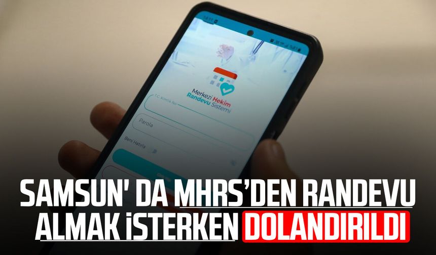 Samsun'da MHRS’den randevu almak isterken dolandırıldı