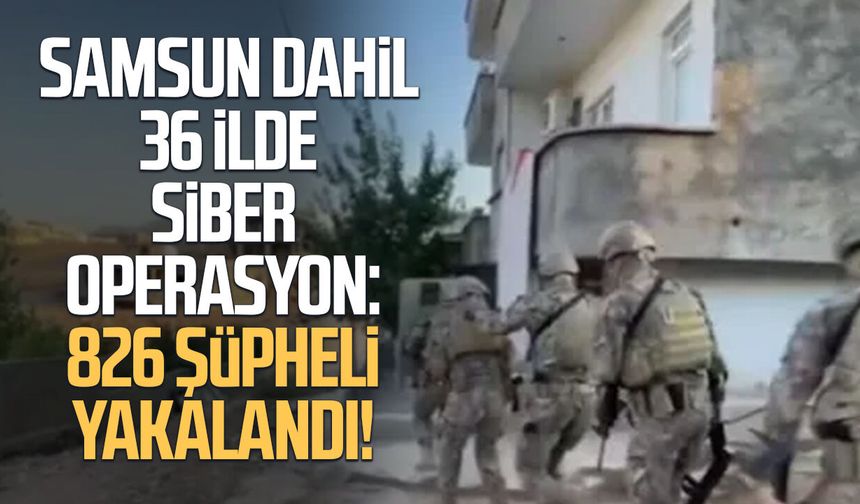 Samsun dahil 36 ilde siber operasyon: 826 şüpheli yakalandı!