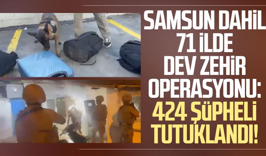 Samsun dahil 71 ilde dev zehir operasyonu: 424 şüpheli tutuklandı!