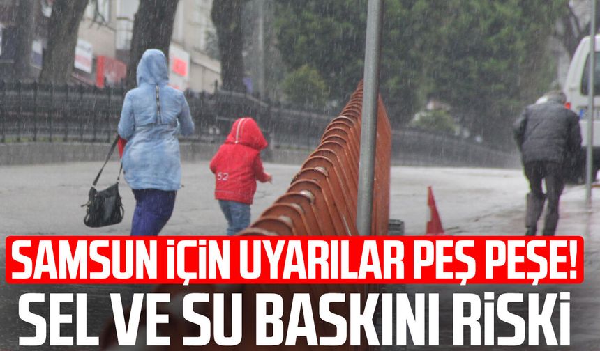 Samsun için uyarılar peş peşe! Sel ve su baskını riski