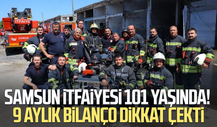 Samsun İtfaiyesi 101 yaşında! 9 aylık bilanço dikkat çekti