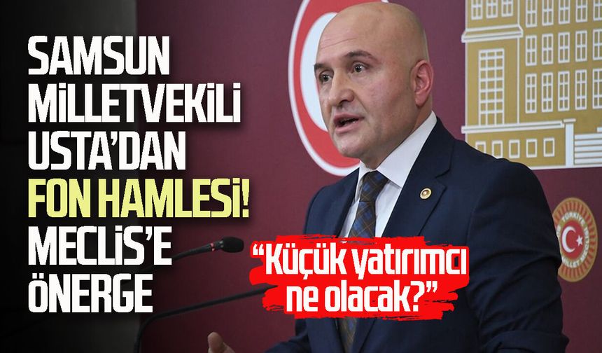 İYİ Parti Samsun Milletvekili Erhan Usta’dan fon hamlesi! Meclis’e önerge